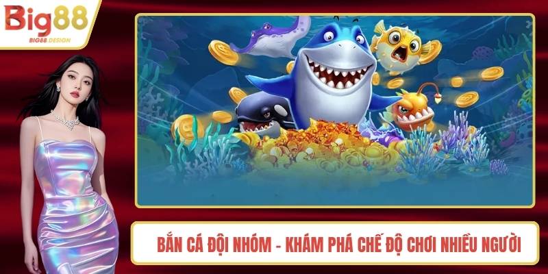Bắn Cá Đội Nhóm - Khám Phá Chế Độ Chơi Nhiều Người