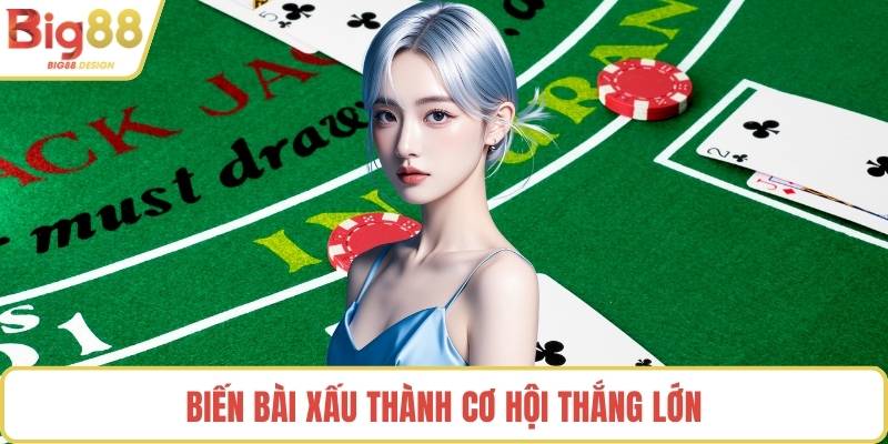 Biến bài xấu thành cơ hội thắng lớn