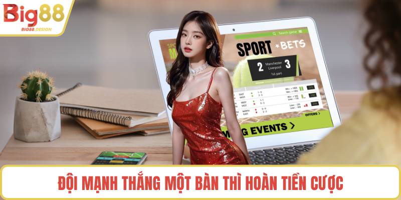 Đội mạnh thắng một bàn thì hoàn tiền cược
