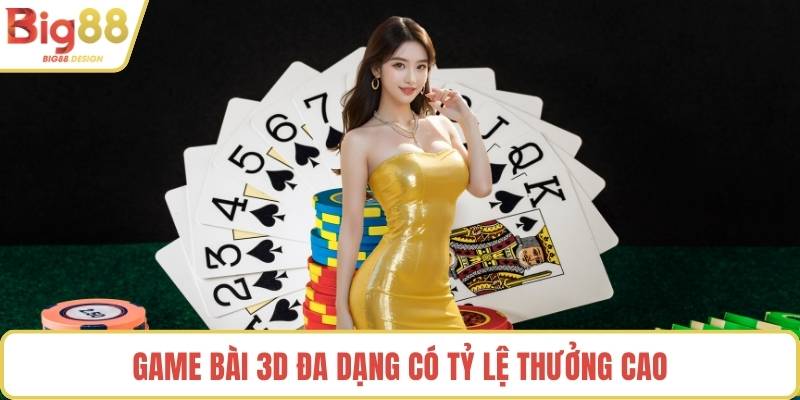 Game bài 3D đa dạng có tỷ lệ thưởng cao
