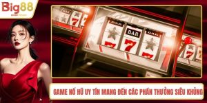 Game Nổ Hũ Uy Tín Mang Đến Các Phần Thưởng Siêu Khủng