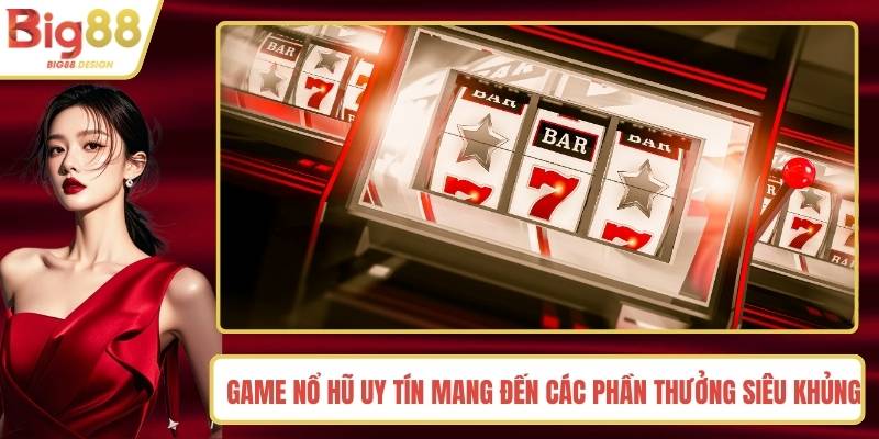 Game Nổ Hũ Uy Tín Mang Đến Các Phần Thưởng Siêu Khủng