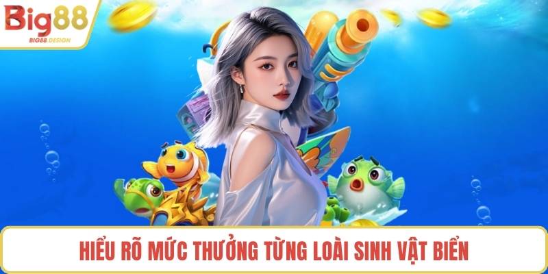 Hiểu rõ mức thưởng từng loài sinh vật biển