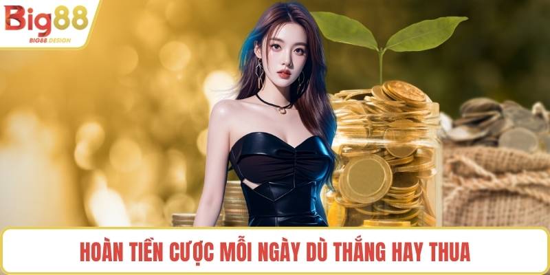 Hoàn tiền cược mỗi ngày dù thắng hay thua