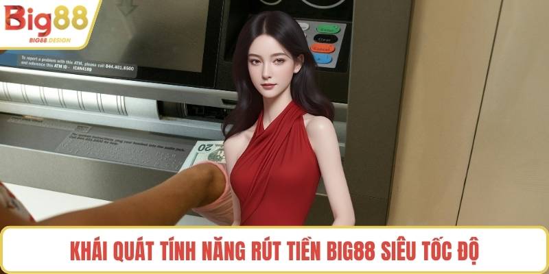 Khái quát tính năng rút tiền BIG88 siêu tốc độ