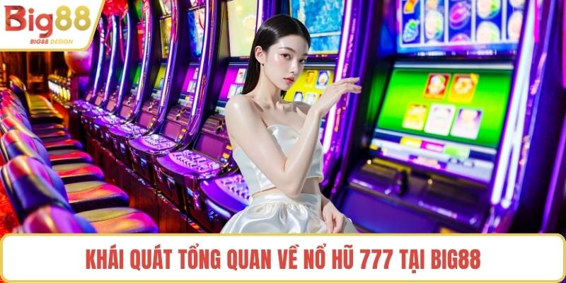Khái quát tổng quan về nổ hũ 777 tại BIG88