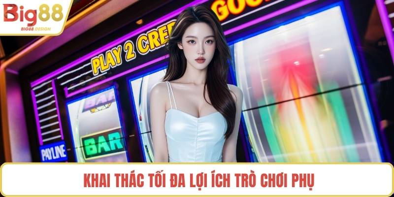 Khai thác tối đa lợi ích trò chơi phụ
