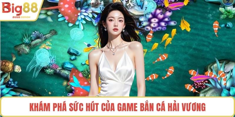 Khám phá sức hút của game bắn cá hải vương