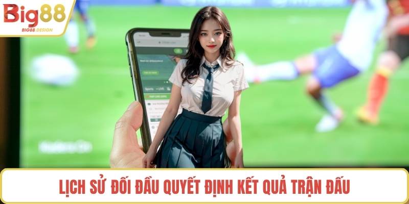 Lịch sử đối đầu quyết định kết quả trận đấu