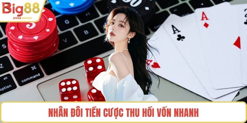 Nhân đôi tiền cược thu hồi vốn nhanh