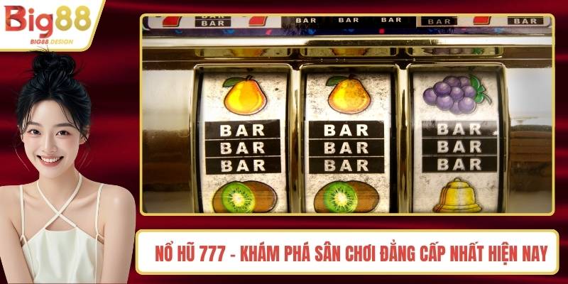 Nổ Hũ 777 - Khám Phá Sân Chơi Đẳng Cấp Nhất Hiện Nay