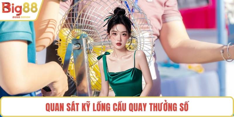 Quan sát kỹ lồng cầu quay thưởng số