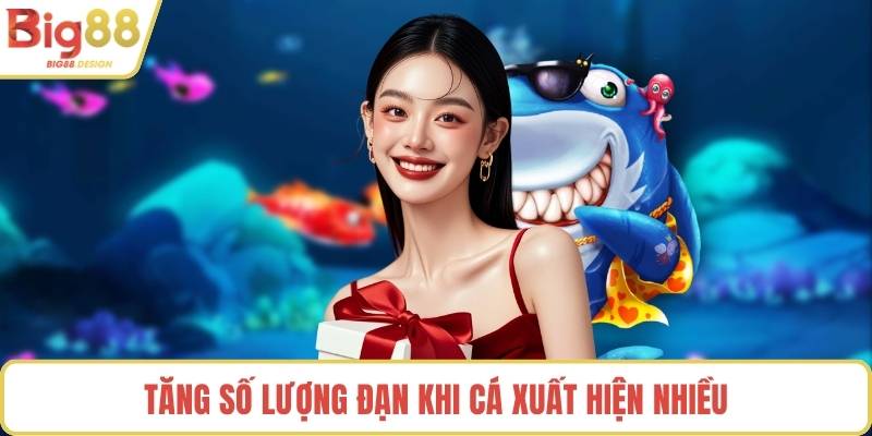 Tăng số lượng đạn khi cá xuất hiện nhiều