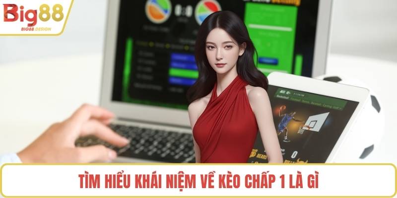 Tìm hiểu khái niệm về kèo chấp 1 là gì