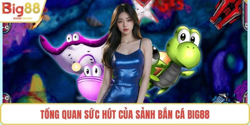 Tổng quan sức hút của sảnh bắn cá BIG88