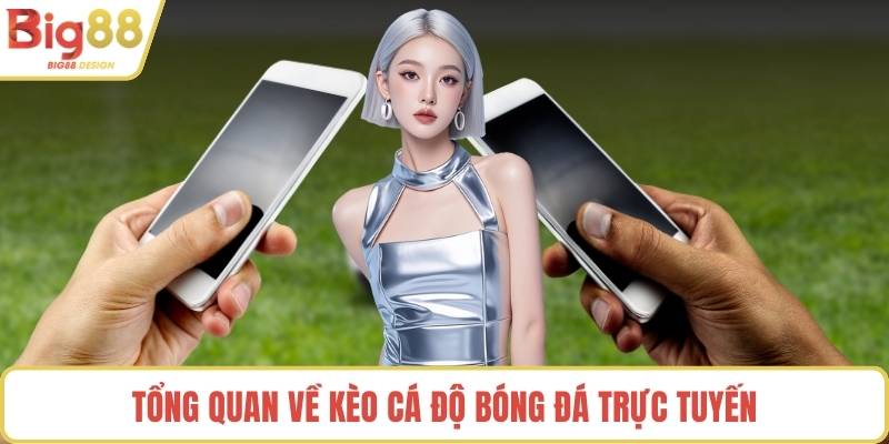 Tổng quan về kèo cá độ bóng đá trực tuyến