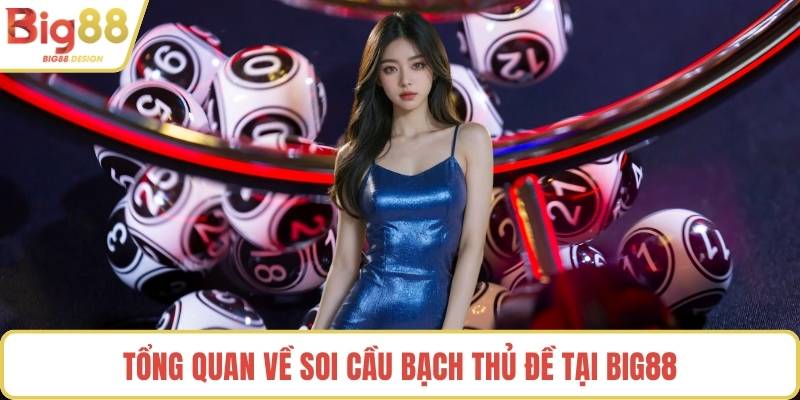 Tổng quan về soi cầu bạch thủ đề tại BIG88
