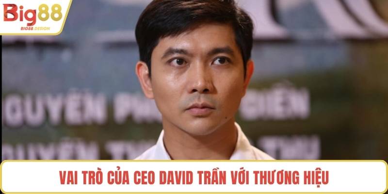 Vai trò của CEO David Trần với thương hiệu