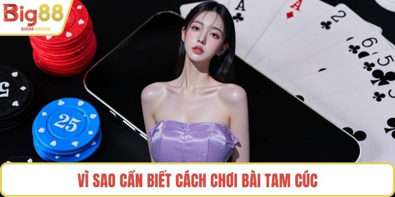 Vì sao cần biết cách chơi bài tam cúc