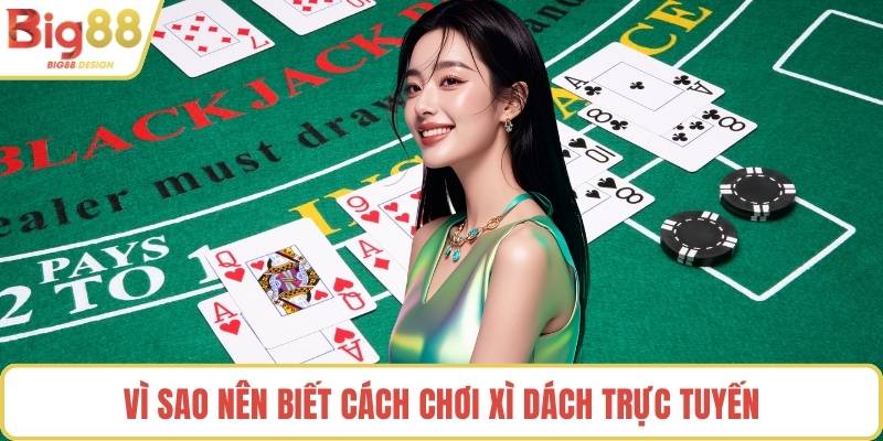 Vì sao nên biết cách chơi xì dách trực tuyến